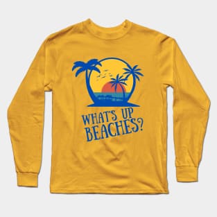 What's up Beaches? Long Sleeve T-Shirt